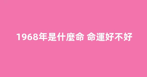 1968年是什麼命 命運好不好